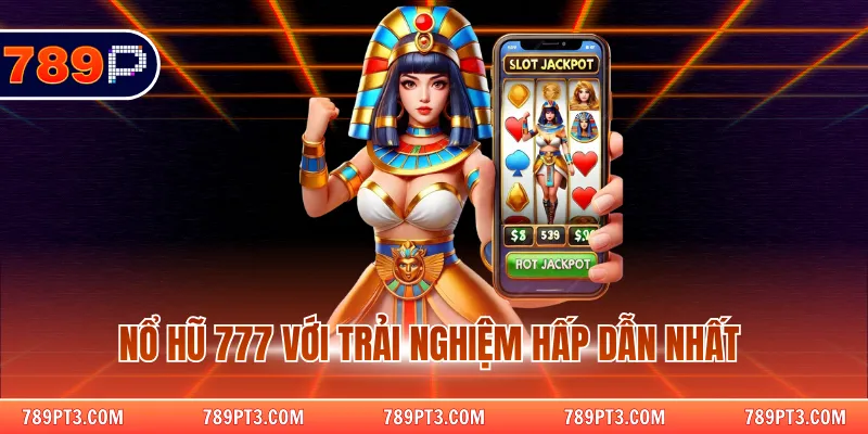 Nổ hũ 777 với trải nghiệm hấp dẫn nhất